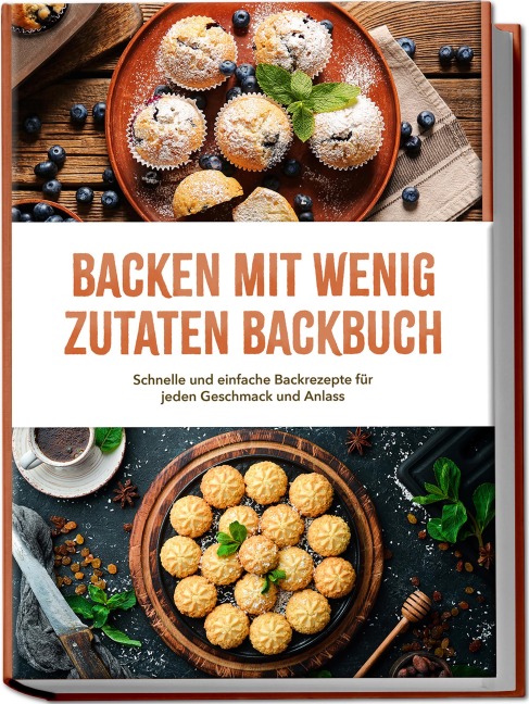 Backen mit wenig Zutaten Backbuch: Schnelle und einfache Backrezepte für jeden Geschmack und Anlass - inkl. Brote, Fladenbrote, Pizzateig, No-Bake-Kuchen, Fudge uvm. - Theresa Albers
