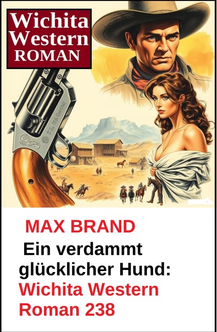Ein verdammt glücklicher Hund: Wichita Western Roman 238 - Max Brand