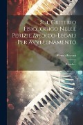 Sul Criterio Fisiologico Nelle Perizie Medico-legali Per Avvelenamento: Ricerche... - Pietro Albertoni