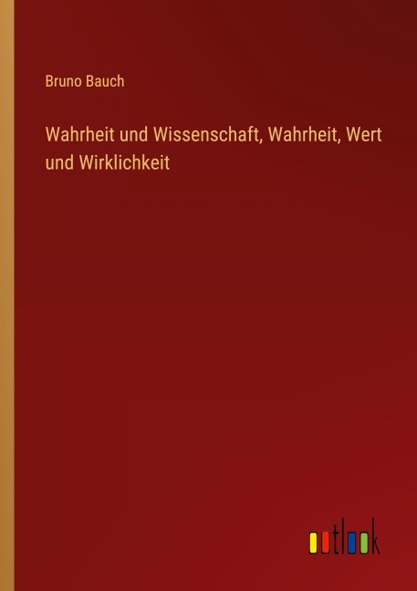 Wahrheit und Wissenschaft, Wahrheit, Wert und Wirklichkeit - Bruno Bauch