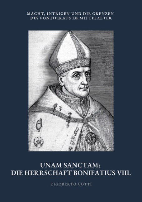 Unam Sanctam: Die Herrschaft Bonifatius VIII. - Rigoberto Cotti