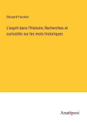 Cover-Bild zum Titel 'L'esprit dans l'Histoire; Recherches et curiosités sur les mots historiques' von 'Edouard Fournier'
