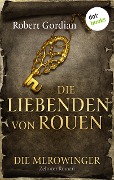 DIE MEROWINGER - Zehnter Roman: Die Liebenden von Rouen - Robert Gordian