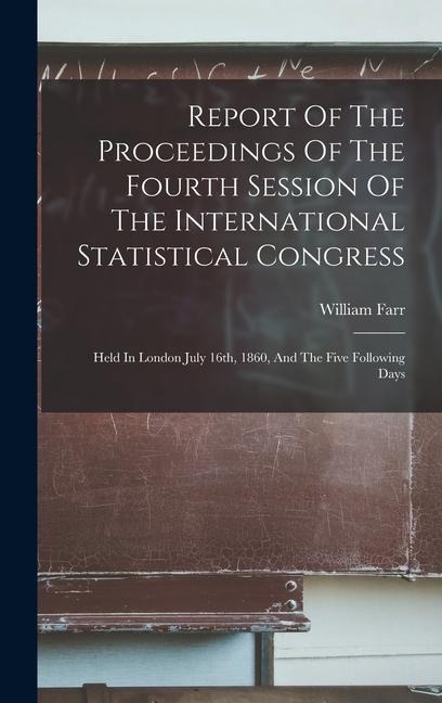 Report Of The Proceedings Of The Fourth Session Of The International Statistical Congress - William Farr