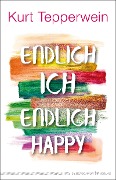 Cover-Bild zum Titel 'Endlich ich - endlich happy' von 'Kurt Tepperwein'