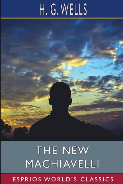 The New Machiavelli (Esprios Classics) - H. G. Wells