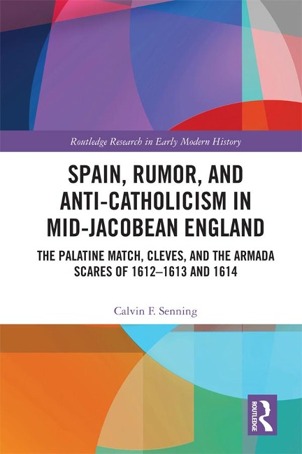 Spain, Rumor, and Anti-Catholicism in Mid-Jacobean England - Calvin F. Senning