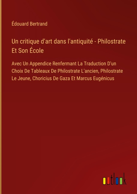 Un critique d'art dans l'antiquité - Philostrate Et Son École - Édouard Bertrand