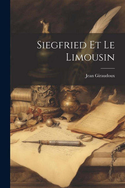 Siegfried Et Le Limousin - Jean Giraudoux