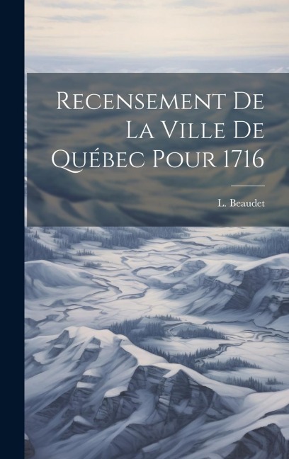 Recensement de la ville de Québec pour 1716 - L. Beaudet