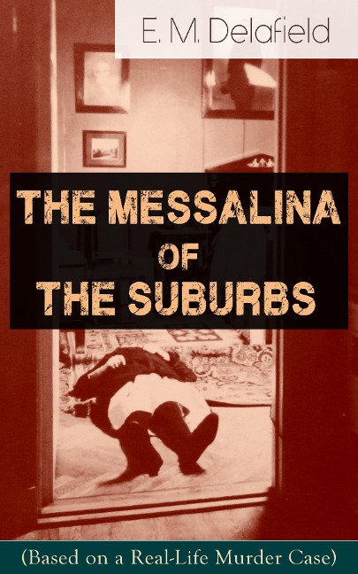 The Messalina of the Suburbs (Based on a Real-Life Murder Case) - E. M. Delafield