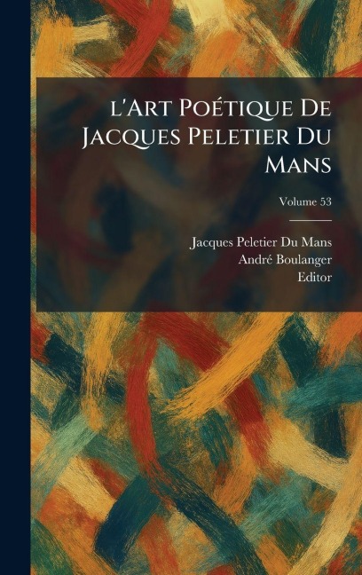l'Art PoÃ(c)tique De Jacques Peletier Du Mans - Jacques Peletier Du Mans, Andrã(c) Boulanger