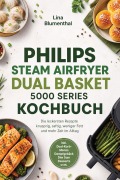 Cover-Bild zum Titel 'Philips Steam Airfryer Dual Basket 5000 Series Kochbuch: Die leckersten Rezepte - knusprig, saftig, weniger Fett und mehr Zeit im Alltag - inkl. Dual-Korb-Menüs, Dampfgebäck, Dim Sum, Desserts uvm.' von 'Lina Blumenthal'