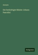 Cover-Bild zum Titel 'Der berüchtigte Räuber Johann Pascolini' von 'Anonym'