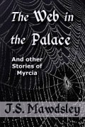 The Web in the Palace: And Other Stories of Myrcia - J. S. Mawdsley