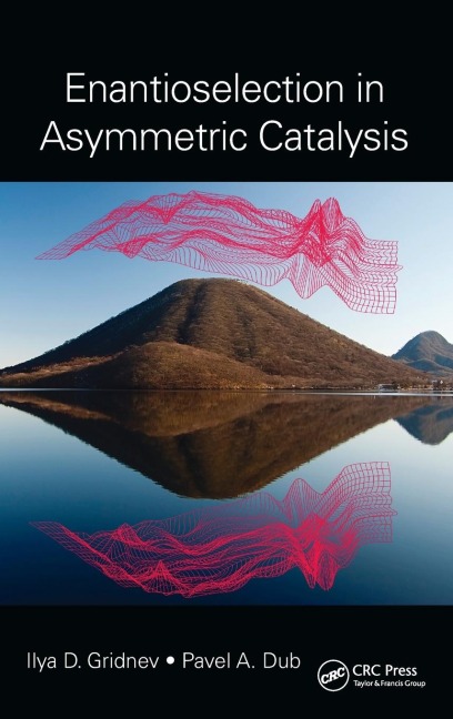Enantioselection in Asymmetric Catalysis - Ilya D. Gridnev, Pavel A. Dub