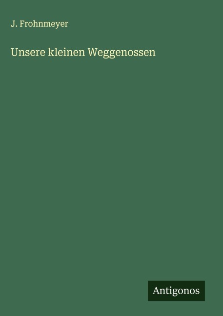 Unsere kleinen Weggenossen - J. Frohnmeyer