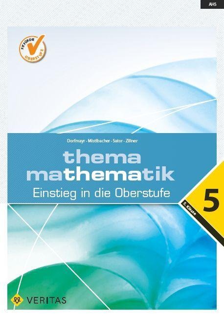 Thema Mathematik Oberstufe 5. Klasse. Einstieg in die Oberstufe - Themenheft - Anita Dorfmayr, August Mistlbacher, Katharina Sator, Michaela Zillner