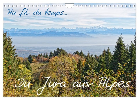 Au fil du temps... Du Jura aux Alpes (Calendrier mural 2024 DIN A4 vertical), CALVENDO calendrier mensuel - Pascal Bernadat
