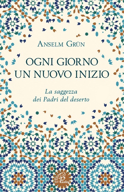 Ogni giorno un nuovo inizio. La saggezza dei Padri del deserto - Anselm Grün