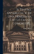 Cover-Bild zum Titel 'Il Teatro, Ovvero Fatti Di Una Veneziana Che Lo Fanno Conoscere...' von 'Antonio Piazza'