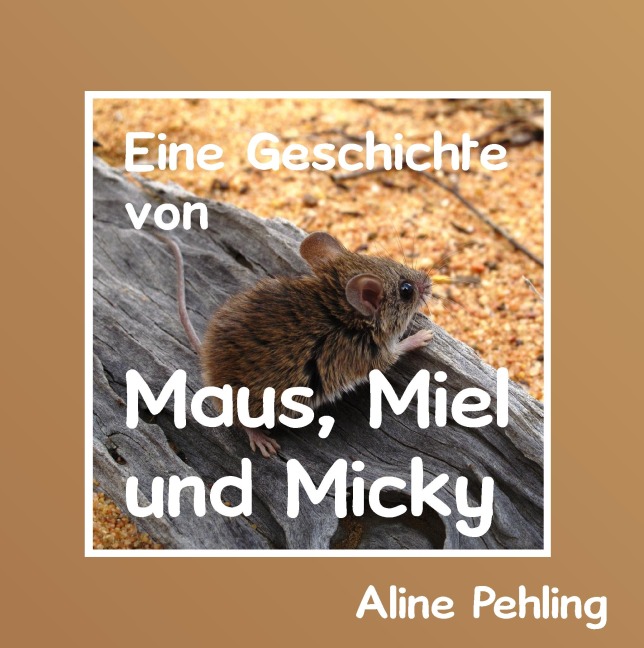 Eine Geschichte von Maus, Miel und Micky - Aline Pehling