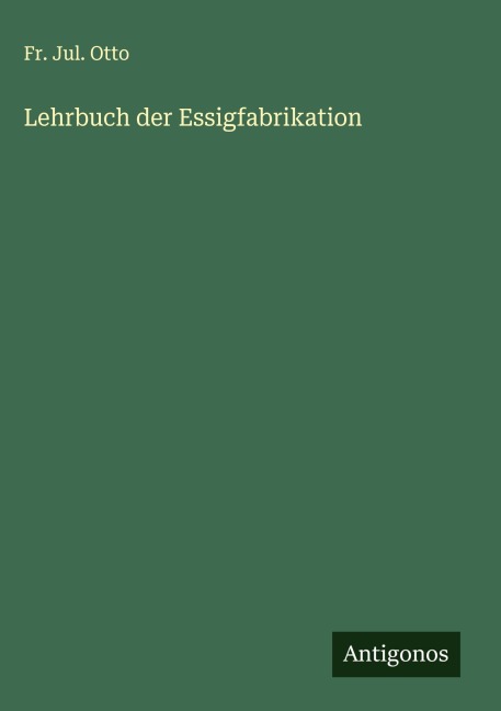 Lehrbuch der Essigfabrikation - Fr. Jul. Otto