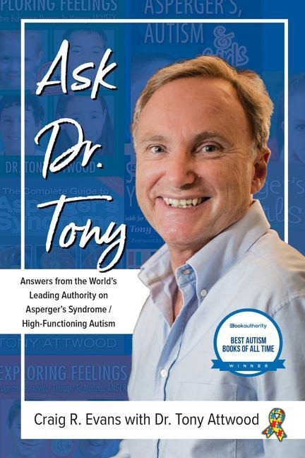 Ask Dr. Tony: Answers from the World's Leading Authority on Asperger's Syndrome/High-Functioning Autism - Craig R. Evans, Tony Attwood