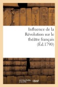 Cover-Bild zum Titel 'Influence de la Révolution Sur Le Théâtre Français' von 'Sans Auteur'