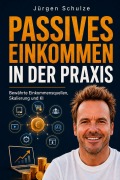 Cover-Bild zum Titel 'Passives Einkommen in der Praxis' von 'Jürgen Schulze'