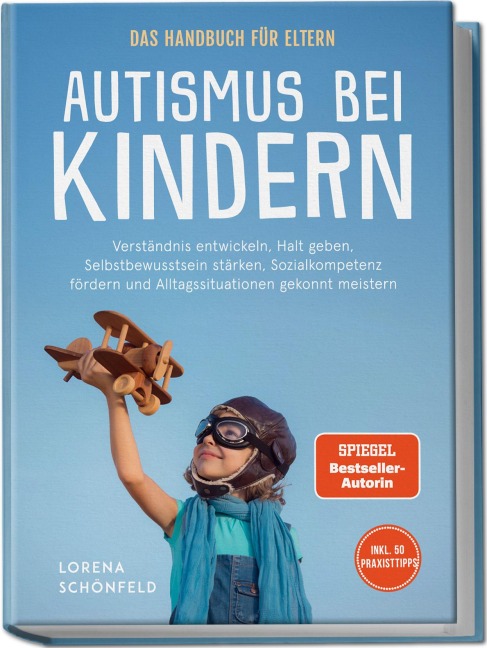 Autismus bei Kindern - Das Handbuch für Eltern: Verständnis entwickeln, Halt geben, Selbstbewusstsein stärken, Sozialkompetenz fördern und Alltagssituationen gekonnt meistern - inkl. 50 Praxistipps - Lorena Schönfeld