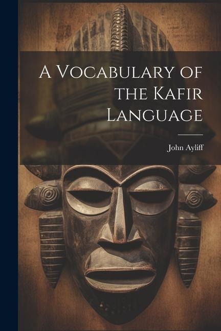 A Vocabulary of the Kafir Language - John Ayliff
