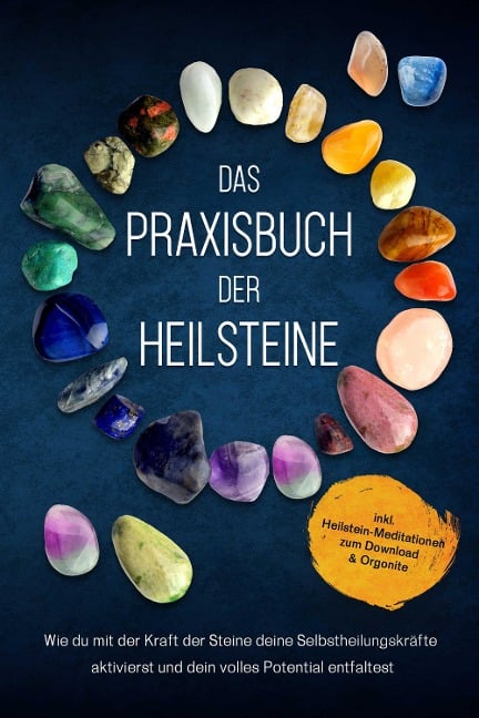 Das Praxisbuch der Heilsteine: Wie du mit der Kraft der Steine deine Selbstheilungskräfte aktivierst und dein volles Potential entfaltest - inkl. Heilstein-Meditationen zum Download & Orgonite - Milea Groninger