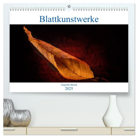 Blattkunstwerke (hochwertiger Premium Wandkalender 2025 DIN A2 quer), Kunstdruck in Hochglanz - Angelika Beuck