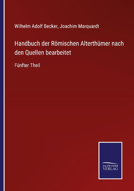 Handbuch der Römischen Alterthümer nach den Quellen bearbeitet - Wilhelm Adolf Becker, Joachim Marquardt