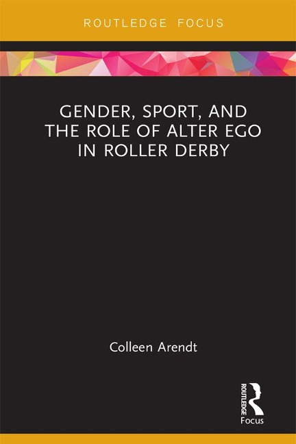 Gender, Sport, and the Role of Alter Ego in Roller Derby - Colleen Arendt