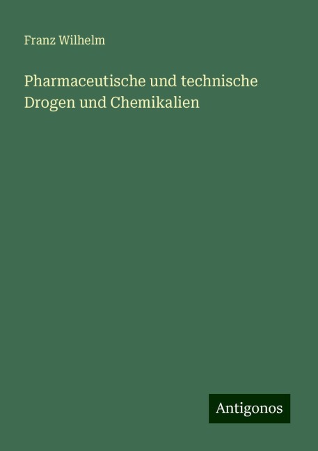 Pharmaceutische und technische Drogen und Chemikalien - Franz Wilhelm