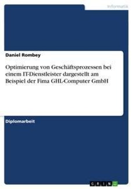 Optimierung von Geschäftsprozessen bei einem IT-Dienstleister dargestellt am Beispiel der Fima GHL-Computer GmbH - Daniel Rombey