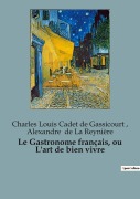 Cover-Bild zum Titel 'Le Gastronome français, ou L'art de bien vivre' von 'Alexandre de La Reynière, Charles Louis Cadet De Gassicourt'