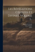 Cover-Bild zum Titel 'Les Révélations Célestes Et Divines, Volume 1...' von 'Birgitta (De Suède, Sainte), Sainte Brigitte'