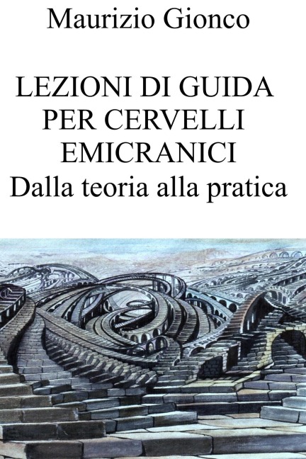Lezioni di guida per cervelli emicranici. Dalla teoria alla pratica - Maurizio Gionco