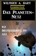 Cover-Bild zum Titel 'Das Planeten-Netz 12: Bruderkrieg im All' von 'Wilfried A. Hary'