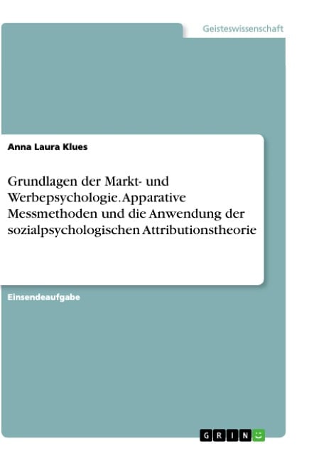 Grundlagen der Markt- und Werbepsychologie. Apparative Messmethoden und die Anwendung der sozialpsychologischen Attributionstheorie - Anna Laura Klues