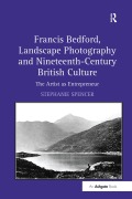 Cover-Bild zum Titel 'Francis Bedford, Landscape Photography and Nineteenth-Century British Culture' von 'Stephanie Spencer'