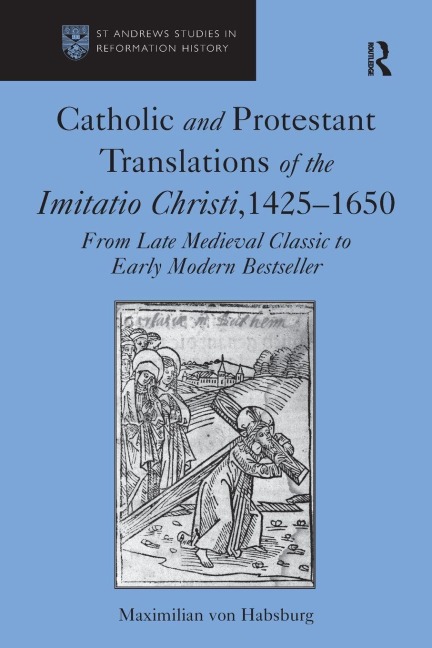 Catholic and Protestant Translations of the Imitatio Christi, 1425-1650 - Maximilian von Habsburg