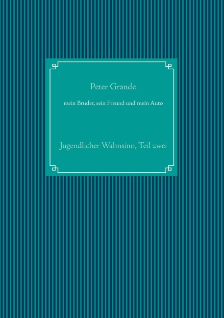 mein Bruder, sein Freund und mein Auto - Peter Grande