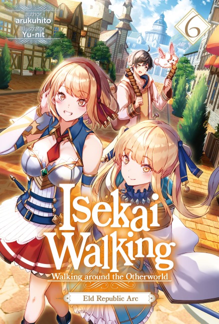 Isekai Walking: Volume 6 Eld Republic Arc - Arukuhito