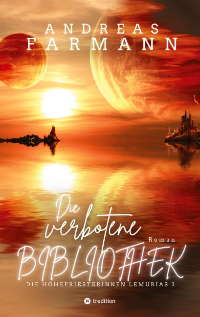 Die verbotene Bibliothek - Ein kosmisches Fantasy-Abenteuer in Lemuria und in der Welt im Inneren der Erde - Andreas Farmann