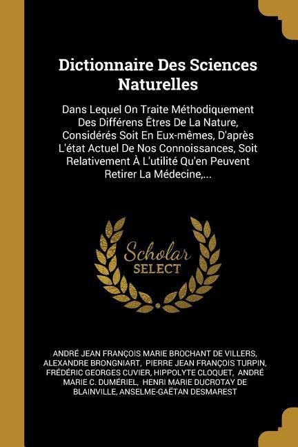 Dictionnaire Des Sciences Naturelles: Dans Lequel On Traite Méthodiquement Des Différens Êtres De La Nature, Considérés Soit En Eux-mêmes, D'après L'é - Alexandre Brongniart