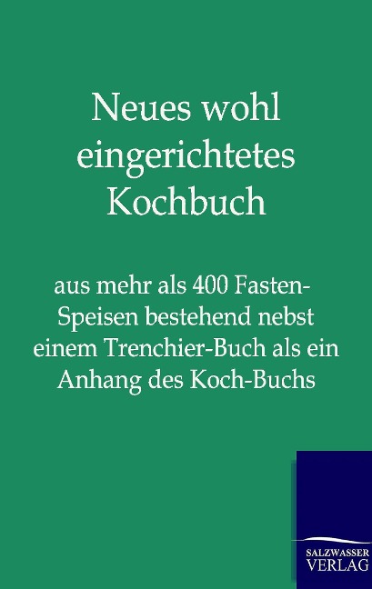 Neues wohl eingerichtetes Kochbuch - Ohne Autor